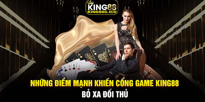 Những điểm mạnh khiến cổng game King88 bỏ xa đối thủ 