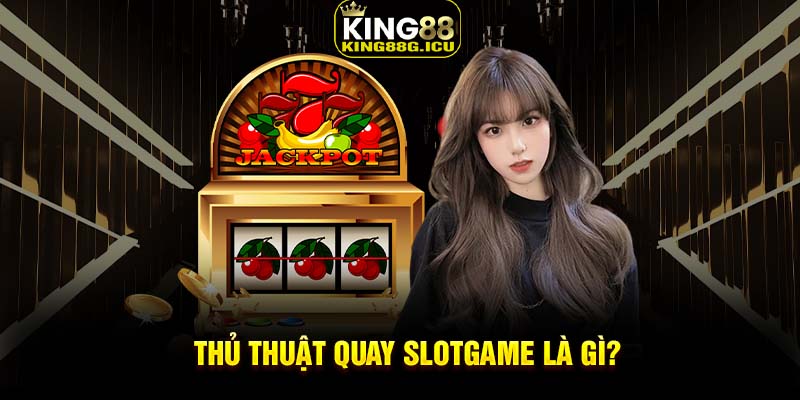 Thủ thuật quay Slotgame là gì?